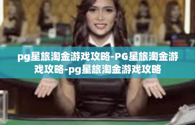 pg星旅淘金游戏攻略-PG星旅淘金游戏攻略-pg星旅淘金游戏攻略