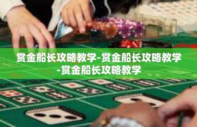 赏金船长攻略教学-赏金船长攻略教学-赏金船长攻略教学