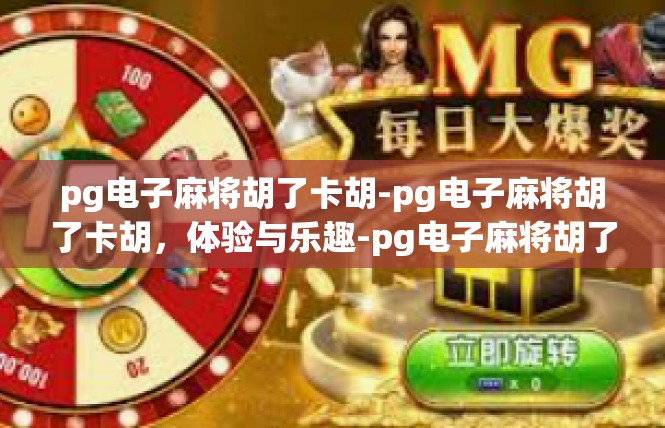pg电子麻将胡了卡胡-pg电子麻将胡了卡胡，体验与乐趣-pg电子麻将胡了卡胡