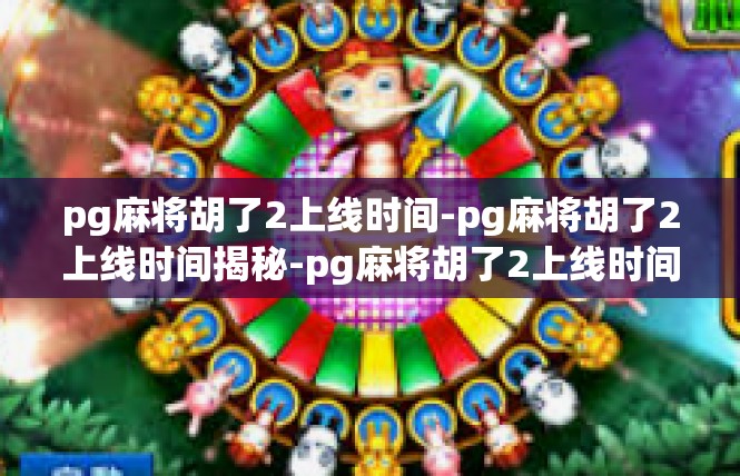 pg麻将胡了2上线时间-pg麻将胡了2上线时间揭秘-pg麻将胡了2上线时间
