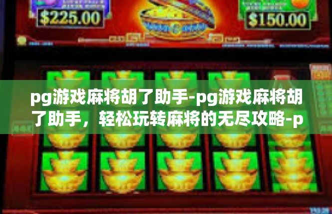 pg游戏麻将胡了助手-pg游戏麻将胡了助手，轻松玩转麻将的无尽攻略-pg游戏麻将胡了助手