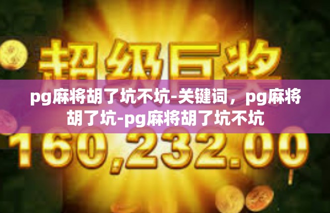 pg麻将胡了坑不坑-关键词，pg麻将胡了坑-pg麻将胡了坑不坑