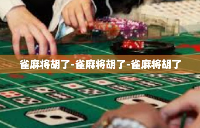 雀麻将胡了-雀麻将胡了-雀麻将胡了