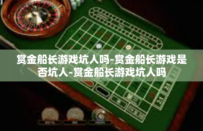 赏金船长游戏坑人吗-赏金船长游戏是否坑人-赏金船长游戏坑人吗