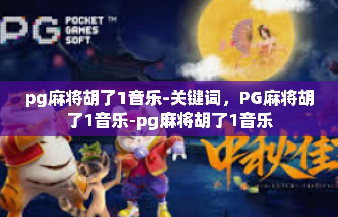 pg麻将胡了1音乐-关键词，PG麻将胡了1音乐-pg麻将胡了1音乐