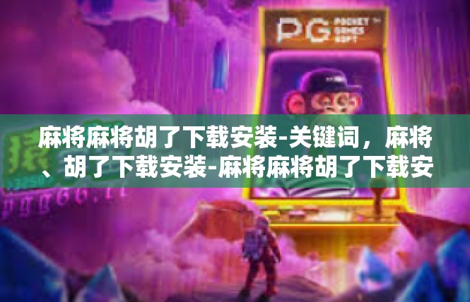 麻将麻将胡了下载安装-关键词，麻将、胡了下载安装-麻将麻将胡了下载安装