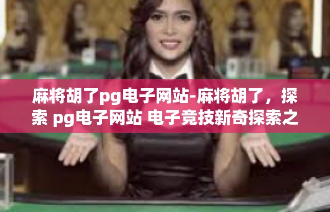 麻将胡了pg电子网站-麻将胡了，探索 pg电子网站 电子竞技新奇探索之旅-麻将胡了pg电子网站