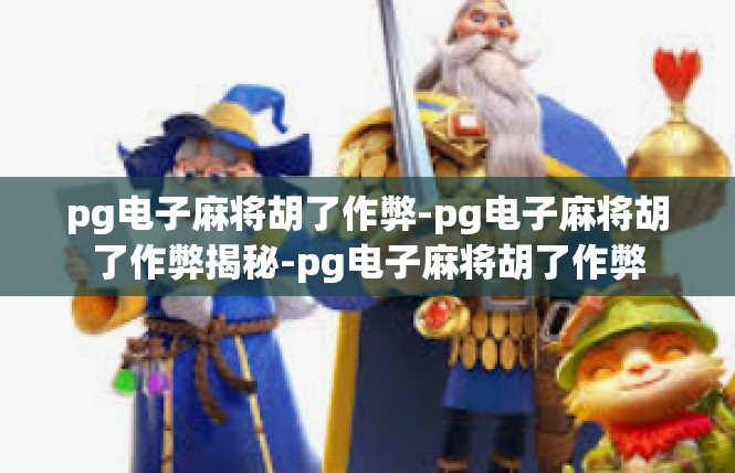 pg电子麻将胡了作弊-pg电子麻将胡了作弊揭秘-pg电子麻将胡了作弊