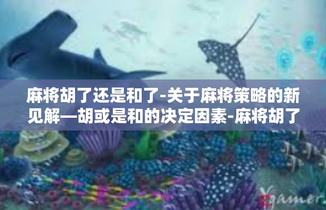 麻将胡了还是和了-关于麻将策略的新见解—胡或是和的决定因素-麻将胡了还是和了