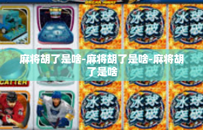 麻将胡了是啥-麻将胡了是啥-麻将胡了是啥