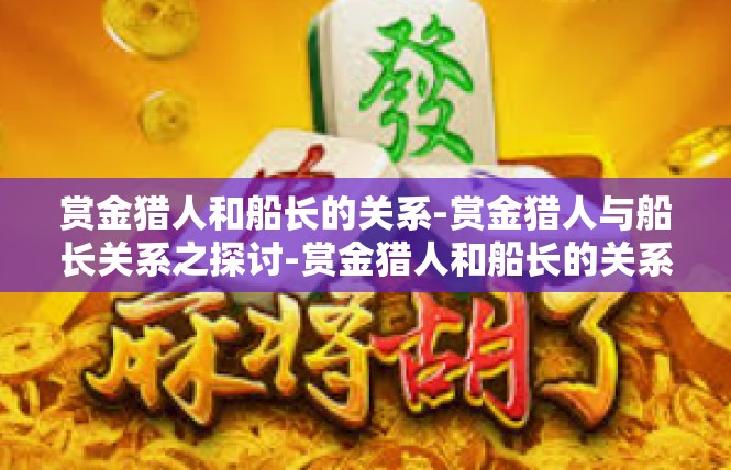 赏金猎人和船长的关系-赏金猎人与船长关系之探讨-赏金猎人和船长的关系