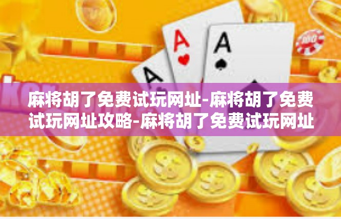 麻将胡了免费试玩网址-麻将胡了免费试玩网址攻略-麻将胡了免费试玩网址