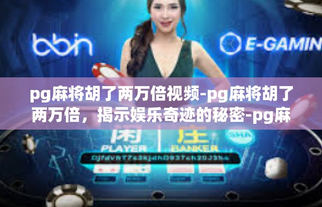 pg麻将胡了两万倍视频-pg麻将胡了两万倍，揭示娱乐奇迹的秘密-pg麻将胡了两万倍视频