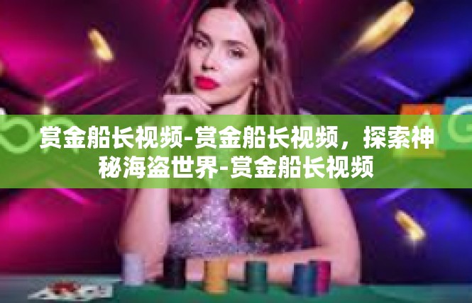 赏金船长视频-赏金船长视频，探索神秘海盗世界-赏金船长视频