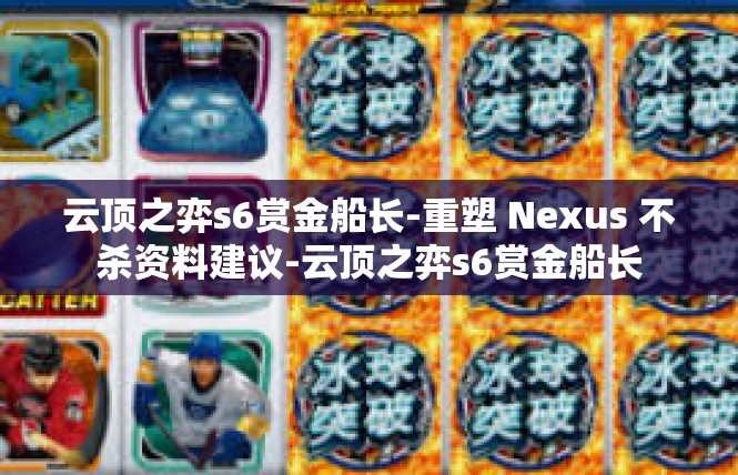 云顶之弈s6赏金船长-重塑 Nexus 不杀资料建议-云顶之弈s6赏金船长