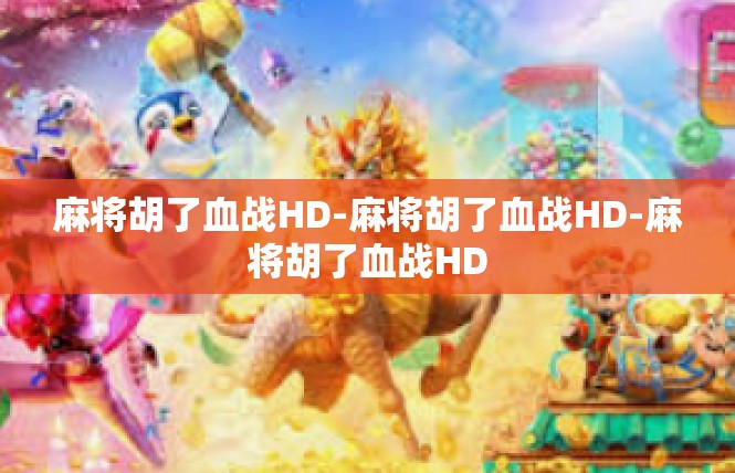 麻将胡了血战HD-麻将胡了血战HD-麻将胡了血战HD