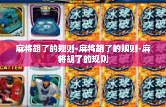 麻将胡了的规则-麻将胡了的规则-麻将胡了的规则