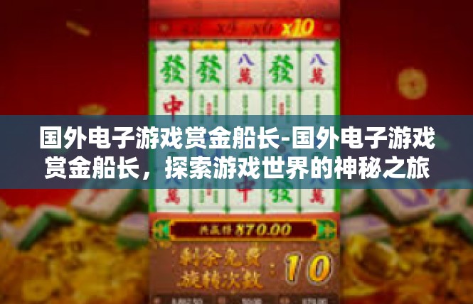 国外电子游戏赏金船长-国外电子游戏赏金船长，探索游戏世界的神秘之旅-国外电子游戏赏金船长