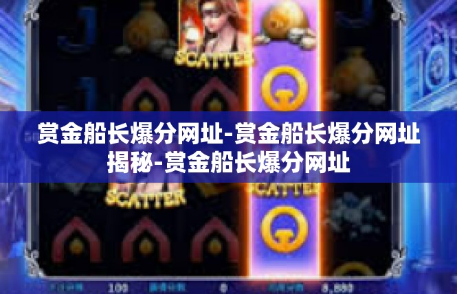 赏金船长爆分网址-赏金船长爆分网址揭秘-赏金船长爆分网址