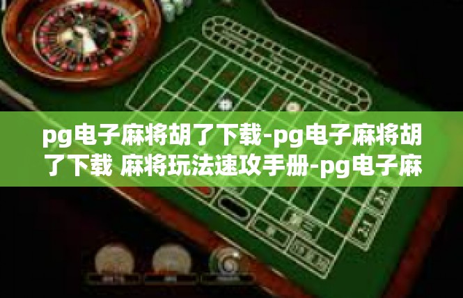 pg电子麻将胡了下载-pg电子麻将胡了下载 麻将玩法速攻手册-pg电子麻将胡了下载