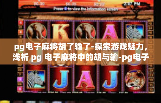pg电子麻将胡了输了-探索游戏魅力，浅析 pg 电子麻将中的胡与输-pg电子麻将胡了输了