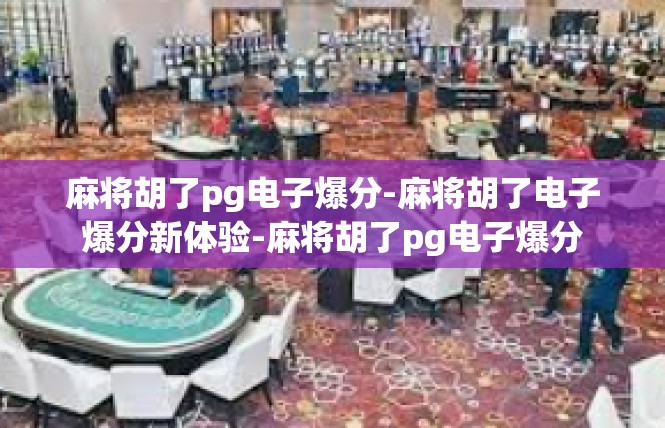 麻将胡了pg电子爆分-麻将胡了电子爆分新体验-麻将胡了pg电子爆分