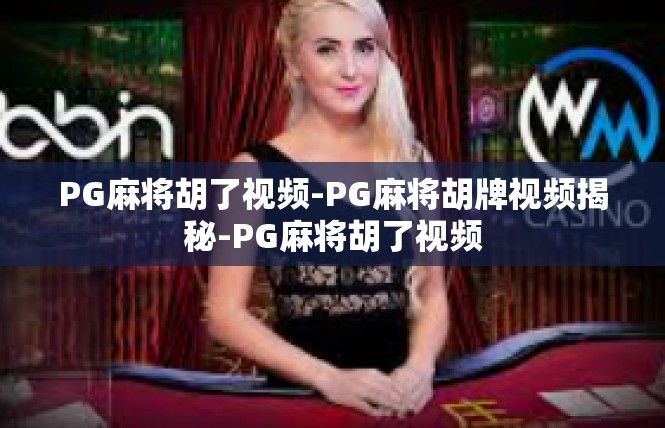 PG麻将胡了视频-PG麻将胡牌视频揭秘-PG麻将胡了视频