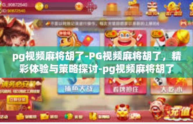 pg视频麻将胡了-PG视频麻将胡了，精彩体验与策略探讨-pg视频麻将胡了