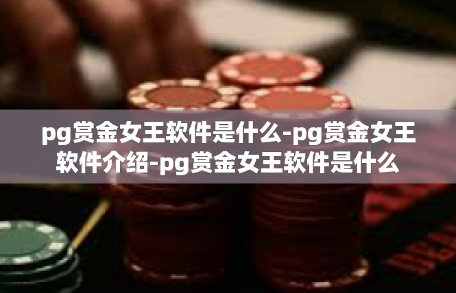 pg赏金女王软件是什么-pg赏金女王软件介绍-pg赏金女王软件是什么
