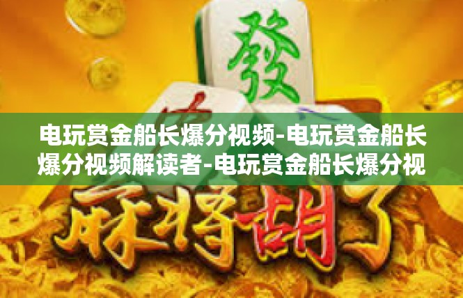 电玩赏金船长爆分视频-电玩赏金船长爆分视频解读者-电玩赏金船长爆分视频