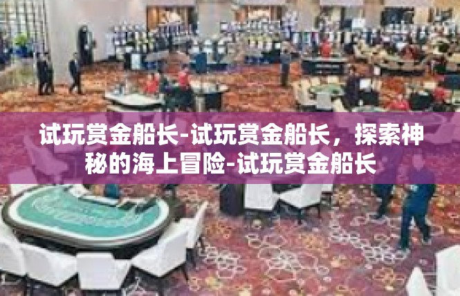 试玩赏金船长-试玩赏金船长，探索神秘的海上冒险-试玩赏金船长