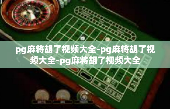pg麻将胡了视频大全-pg麻将胡了视频大全-pg麻将胡了视频大全