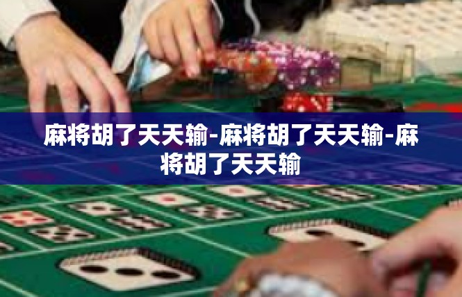 麻将胡了天天输-麻将胡了天天输-麻将胡了天天输