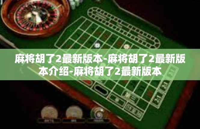 麻将胡了2最新版本-麻将胡了2最新版本介绍-麻将胡了2最新版本