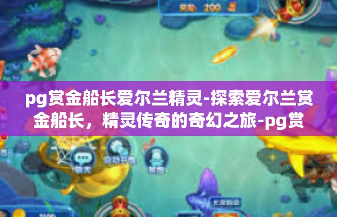 pg赏金船长爱尔兰精灵-探索爱尔兰赏金船长，精灵传奇的奇幻之旅-pg赏金船长爱尔兰精灵
