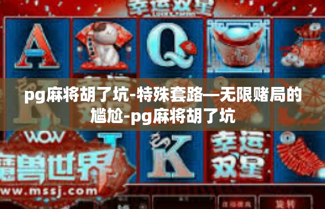 pg麻将胡了坑-特殊套路—无限赌局的尴尬-pg麻将胡了坑