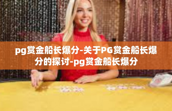 pg赏金船长爆分-关于PG赏金船长爆分的探讨-pg赏金船长爆分