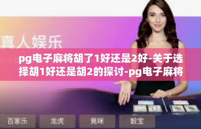 pg电子麻将胡了1好还是2好-关于选择胡1好还是胡2的探讨-pg电子麻将胡了1好还是2好