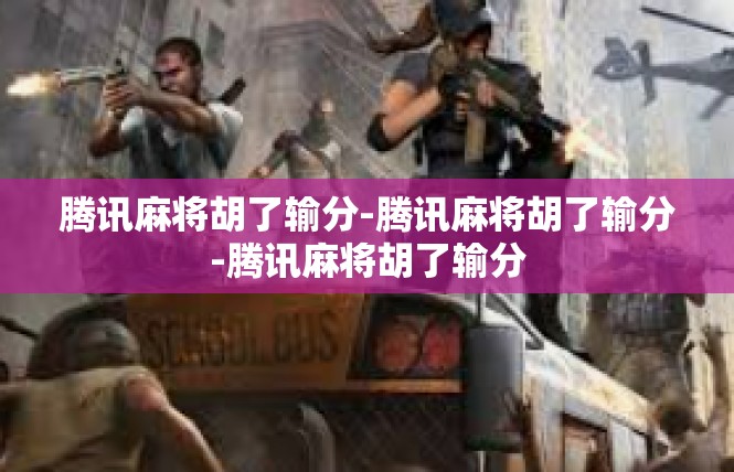 腾讯麻将胡了输分-腾讯麻将胡了输分-腾讯麻将胡了输分