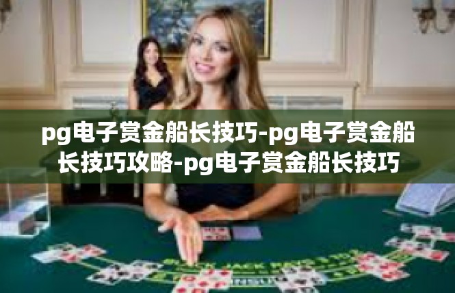 pg电子赏金船长技巧-pg电子赏金船长技巧攻略-pg电子赏金船长技巧