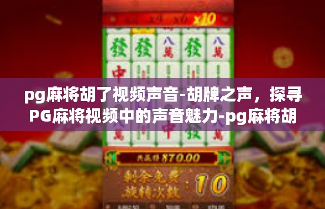 pg麻将胡了视频声音-胡牌之声，探寻PG麻将视频中的声音魅力-pg麻将胡了视频声音