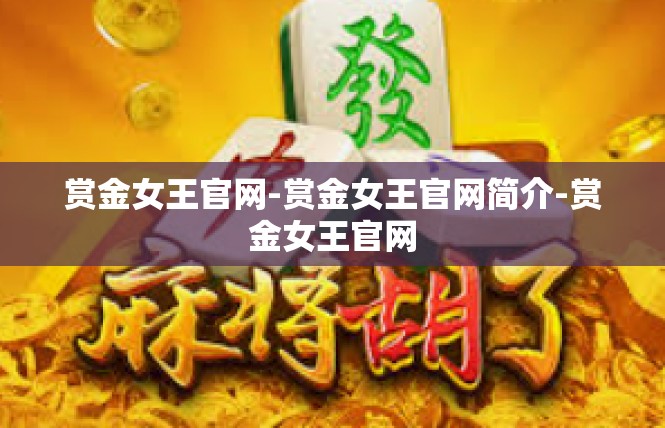 赏金女王官网-赏金女王官网简介-赏金女王官网
