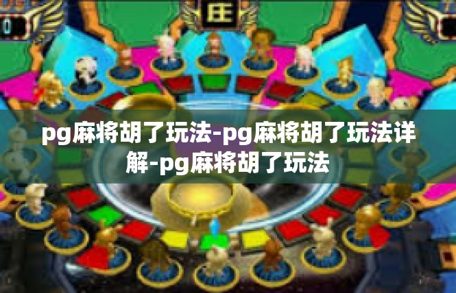 pg麻将胡了玩法-pg麻将胡了玩法详解-pg麻将胡了玩法