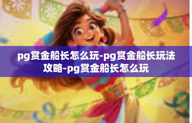 pg赏金船长怎么玩-pg赏金船长玩法攻略-pg赏金船长怎么玩