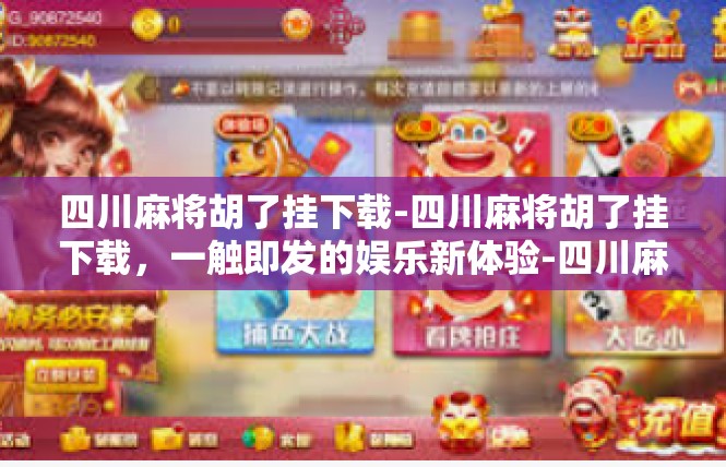 四川麻将胡了挂下载-四川麻将胡了挂下载，一触即发的娱乐新体验-四川麻将胡了挂下载