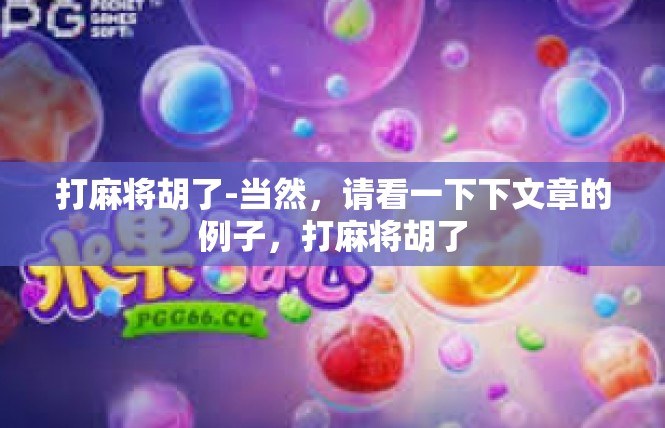 打麻将胡了-当然，请看一下下文章的例子，打麻将胡了