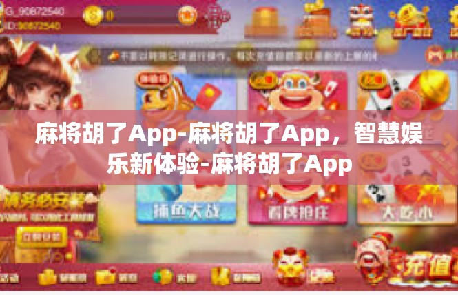 麻将胡了App-麻将胡了App，智慧娱乐新体验-麻将胡了App