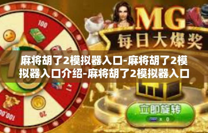 麻将胡了2模拟器入口-麻将胡了2模拟器入口介绍-麻将胡了2模拟器入口