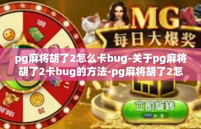 pg麻将胡了2怎么卡bug-关于pg麻将胡了2卡bug的方法-pg麻将胡了2怎么卡bug