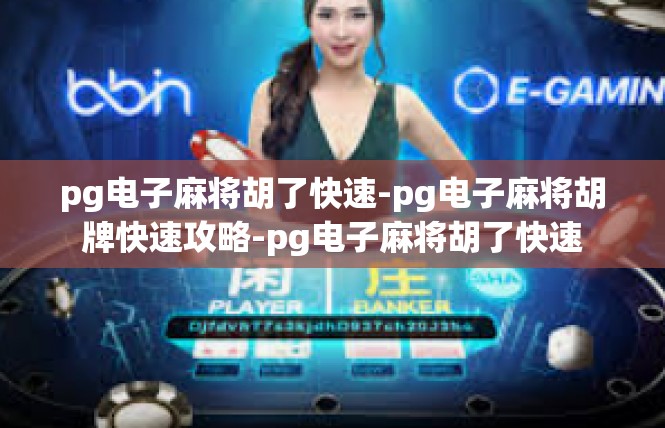 pg电子麻将胡了快速-pg电子麻将胡牌快速攻略-pg电子麻将胡了快速